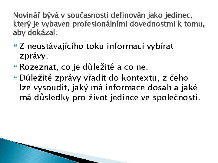 Novinář bývá v současnosti definován jako jedinec, který je vybaven profesionálními dovednostmi k tomu,