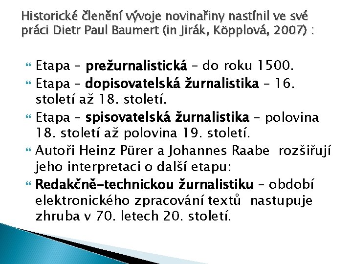 Historické členění vývoje novinařiny nastínil ve své práci Dietr Paul Baumert (in Jirák, Köpplová,