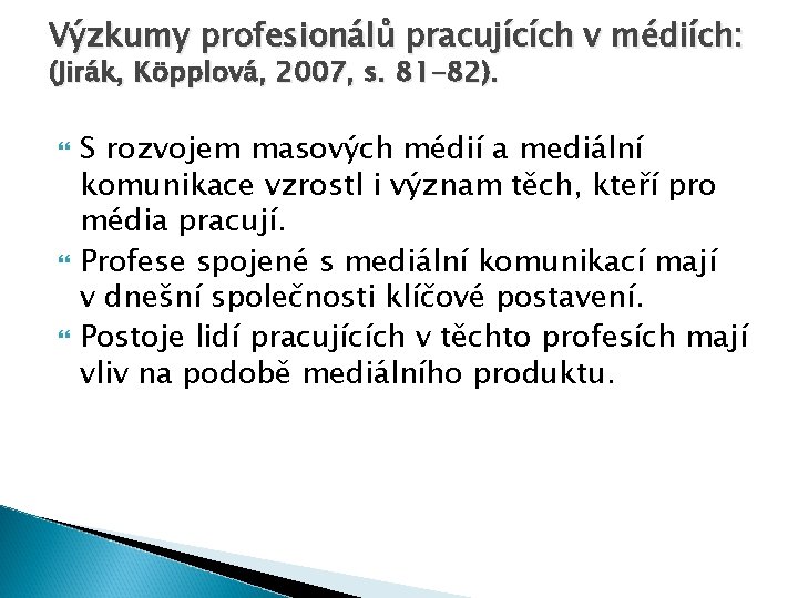 Výzkumy profesionálů pracujících v médiích: (Jirák, Köpplová, 2007, s. 81 -82). S rozvojem masových
