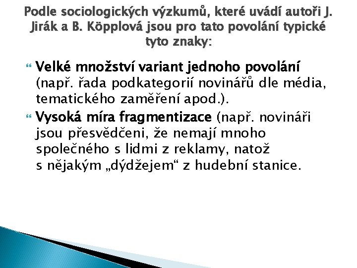 Podle sociologických výzkumů, které uvádí autoři J. Jirák a B. Köpplová jsou pro tato