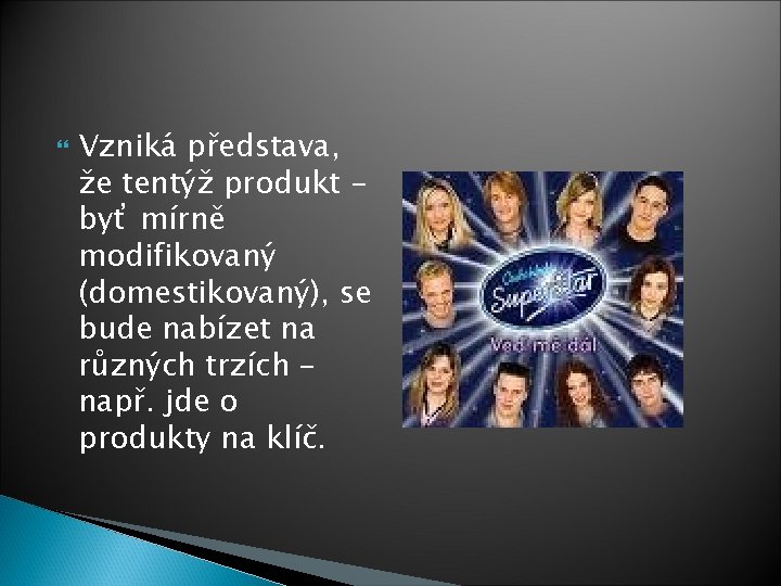  Vzniká představa, že tentýž produkt byť mírně modifikovaný (domestikovaný), se bude nabízet na