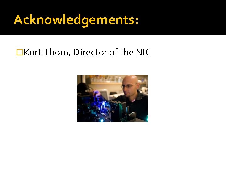 Acknowledgements: �Kurt Thorn, Director of the NIC Acknowledgements: �Kurt Thorn, Director of the NIC