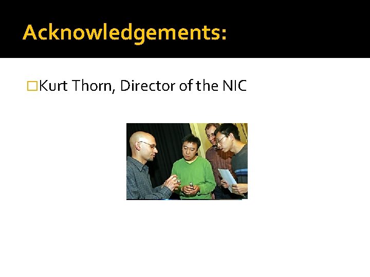 Acknowledgements: �Kurt Thorn, Director of the NIC Acknowledgements: �Kurt Thorn, Director of the NIC