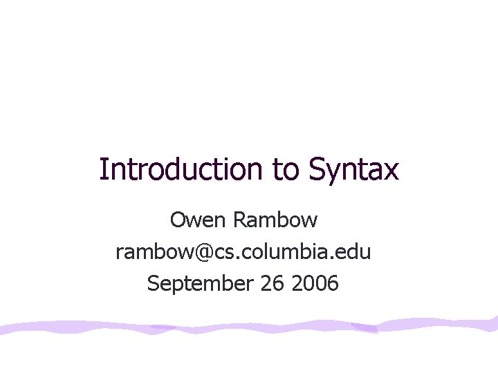 Introduction to Syntax Owen Rambow rambow@cs. columbia. edu September 26 2006 