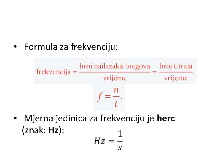  • Formula za frekvenciju: • Mjerna jedinica za frekvenciju je herc (znak: Hz):