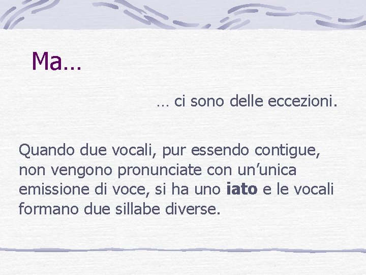 Ma… … ci sono delle eccezioni. Quando due vocali, pur essendo contigue, non vengono Ma… … ci sono delle eccezioni. Quando due vocali, pur essendo contigue, non vengono