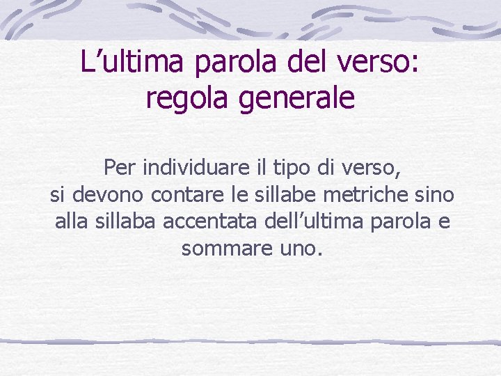 L’ultima parola del verso: regola generale Per individuare il tipo di verso, si devono L’ultima parola del verso: regola generale Per individuare il tipo di verso, si devono