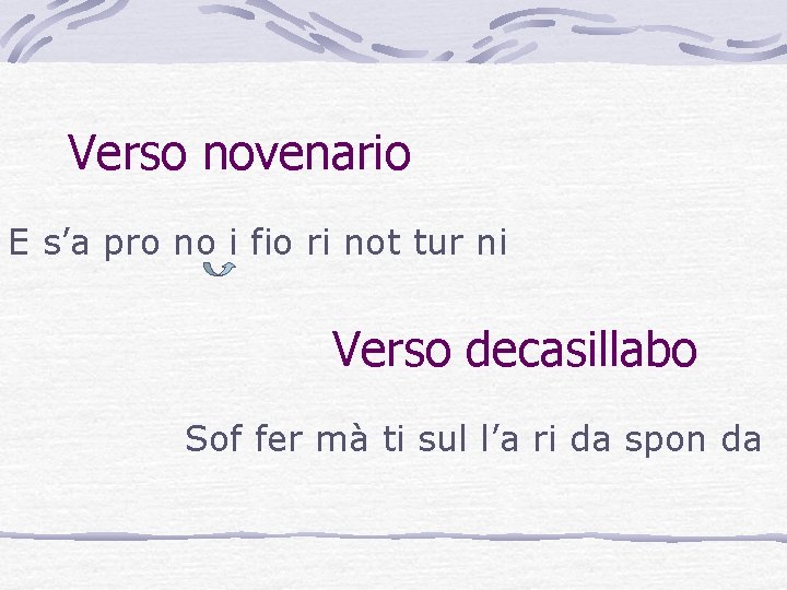 Verso novenario E s’a pro no i fio ri not tur ni Verso decasillabo Verso novenario E s’a pro no i fio ri not tur ni Verso decasillabo