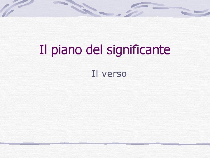 Il piano del significante Il verso Il piano del significante Il verso