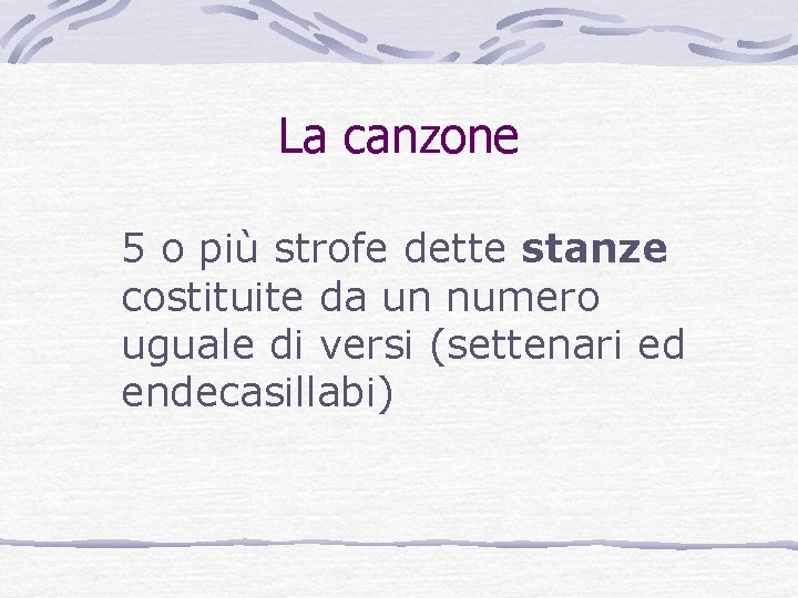 La canzone 5 o più strofe dette stanze costituite da un numero uguale di La canzone 5 o più strofe dette stanze costituite da un numero uguale di