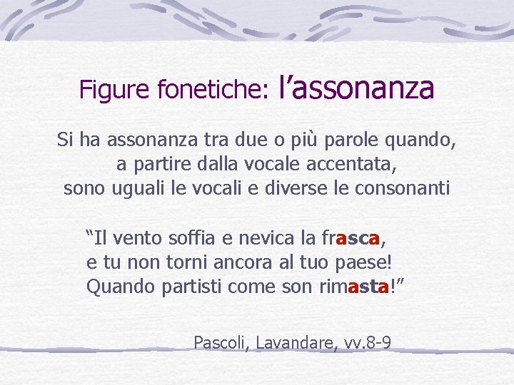 Figure fonetiche: l’assonanza Si ha assonanza tra due o più parole quando, a partire Figure fonetiche: l’assonanza Si ha assonanza tra due o più parole quando, a partire