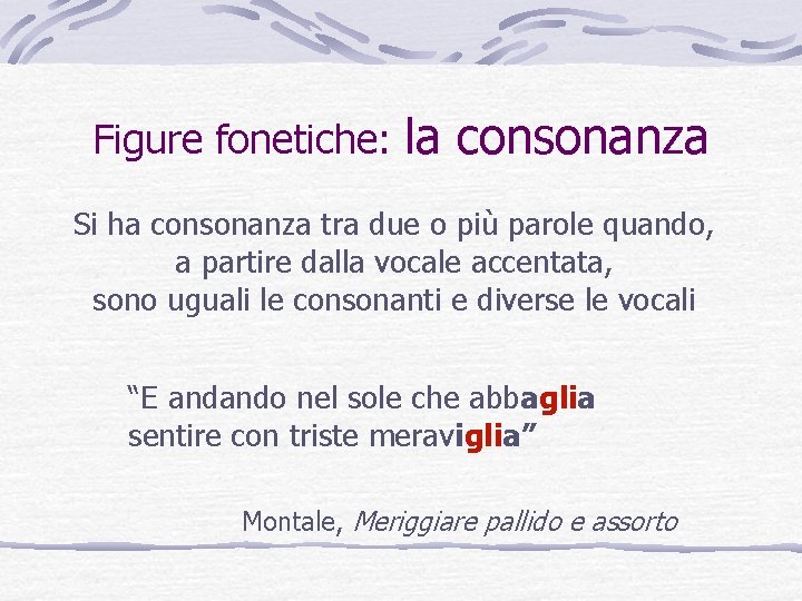 Figure fonetiche: la consonanza Si ha consonanza tra due o più parole quando, a Figure fonetiche: la consonanza Si ha consonanza tra due o più parole quando, a