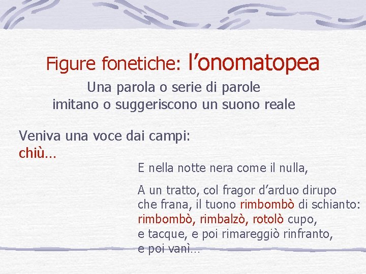 Figure fonetiche: l’onomatopea Una parola o serie di parole imitano o suggeriscono un suono Figure fonetiche: l’onomatopea Una parola o serie di parole imitano o suggeriscono un suono