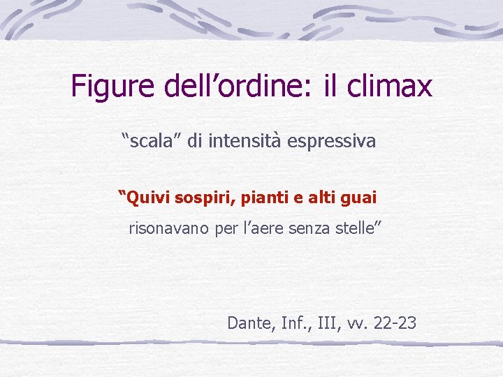 Figure dell’ordine: il climax “scala” di intensità espressiva “Quivi sospiri, pianti e alti guai Figure dell’ordine: il climax “scala” di intensità espressiva “Quivi sospiri, pianti e alti guai