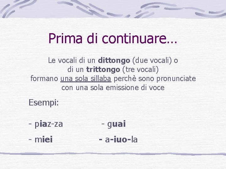 Prima di continuare… Le vocali di un dittongo (due vocali) o di un trittongo Prima di continuare… Le vocali di un dittongo (due vocali) o di un trittongo