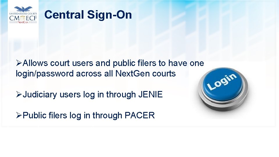 Central Sign-On ØAllows court users and public filers to have one login/password across all