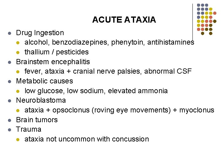 ACUTE ATAXIA l l l Drug Ingestion l alcohol, benzodiazepines, phenytoin, antihistamines l thallium