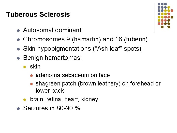 Tuberous Sclerosis l l Autosomal dominant Chromosomes 9 (hamartin) and 16 (tuberin) Skin hypopigmentations