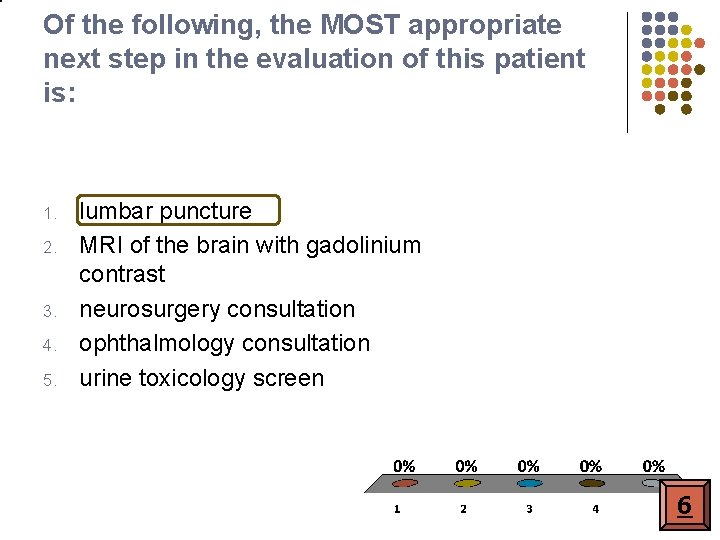 Of the following, the MOST appropriate next step in the evaluation of this patient