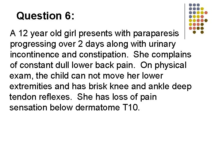 Question 6: A 12 year old girl presents with paraparesis progressing over 2 days