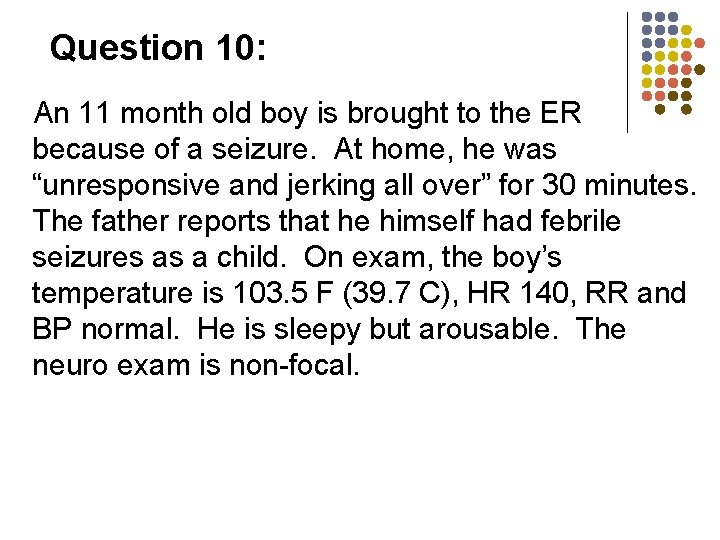 Question 10: An 11 month old boy is brought to the ER because of