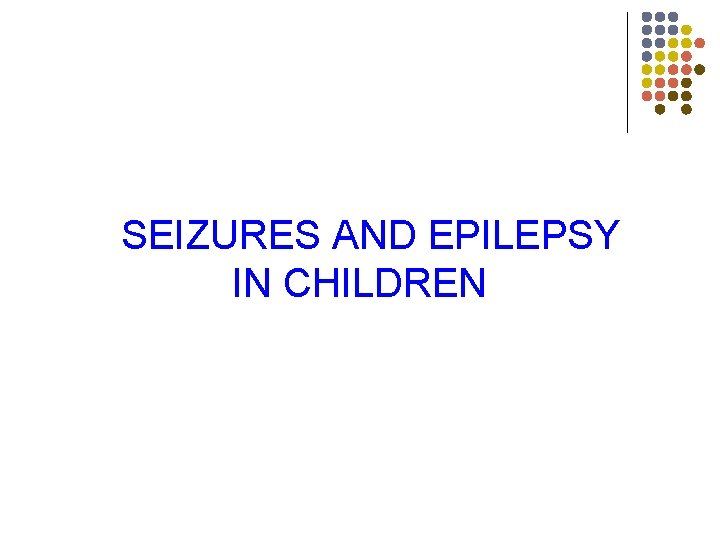 SEIZURES AND EPILEPSY IN CHILDREN 
