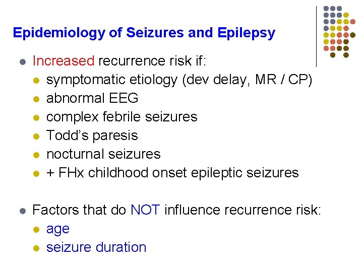 Epidemiology of Seizures and Epilepsy l Increased recurrence risk if: l symptomatic etiology (dev