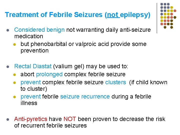 Treatment of Febrile Seizures (not epilepsy) l Considered benign not warranting daily anti-seizure medication