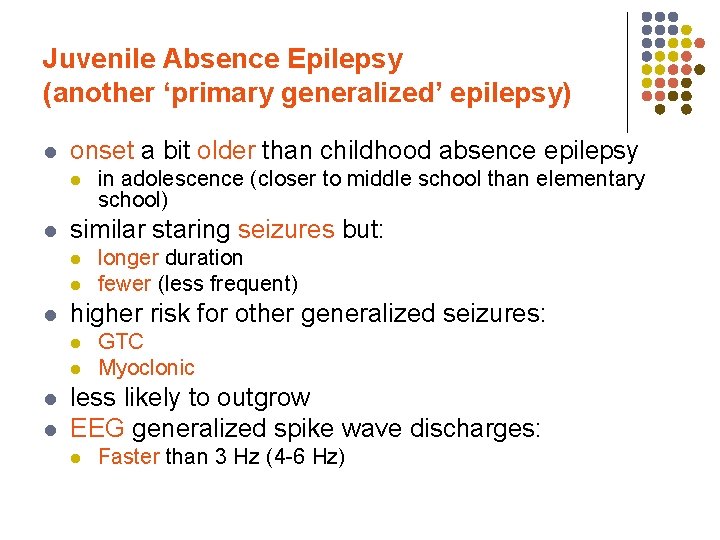 Juvenile Absence Epilepsy (another ‘primary generalized’ epilepsy) l onset a bit older than childhood