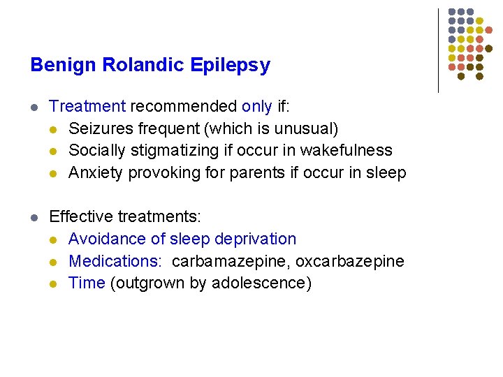 Benign Rolandic Epilepsy l Treatment recommended only if: l Seizures frequent (which is unusual)