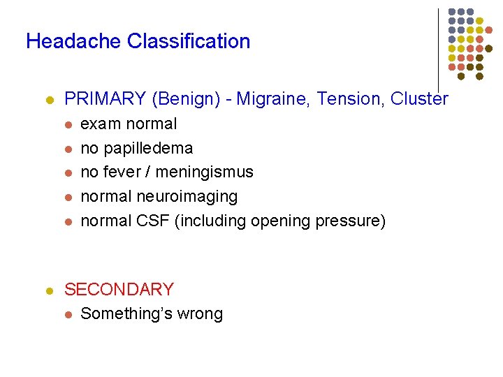 Headache Classification l PRIMARY (Benign) - Migraine, Tension, Cluster l l l exam normal