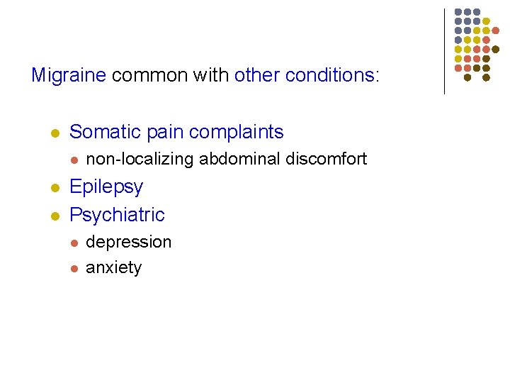 Migraine common with other conditions: l Somatic pain complaints l l l non-localizing abdominal