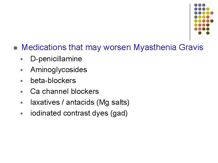 l Medications that may worsen Myasthenia Gravis § § § D-penicillamine Aminoglycosides beta-blockers Ca
