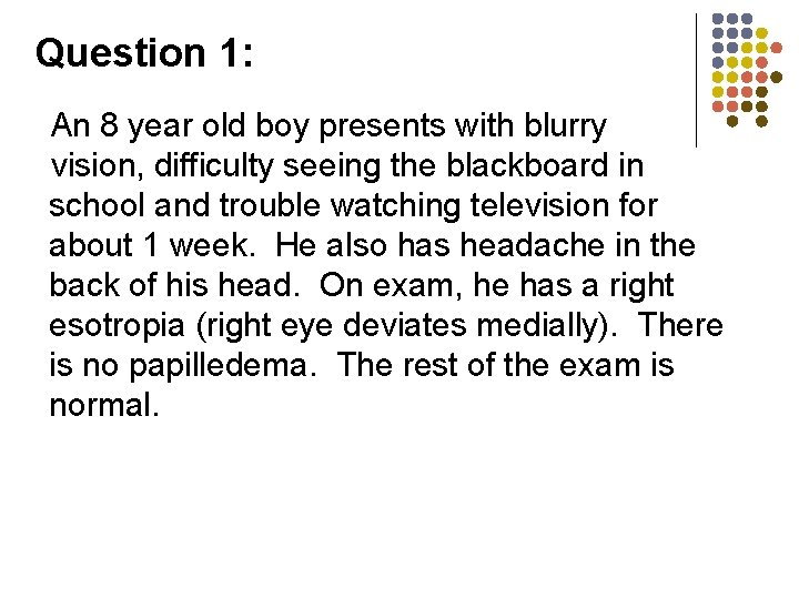 Question 1: An 8 year old boy presents with blurry vision, difficulty seeing the