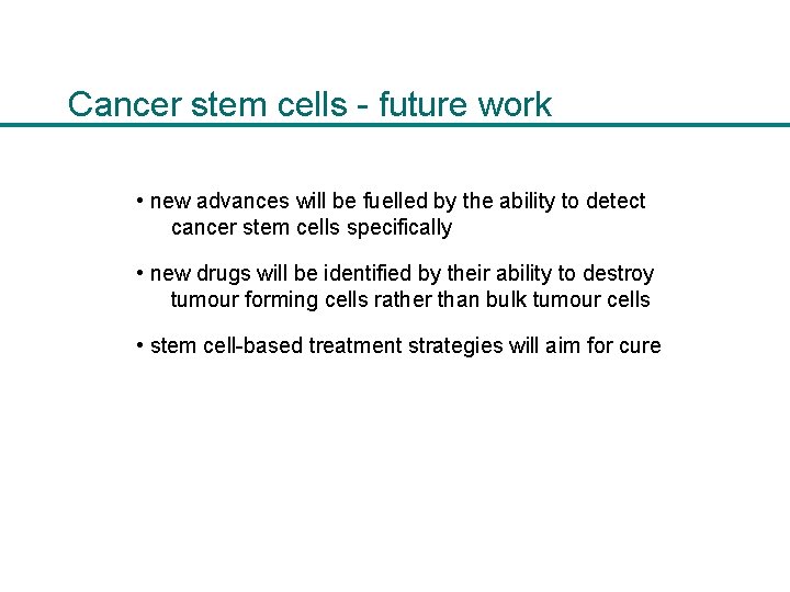 Cancer stem cells - future work • new advances will be fuelled by the