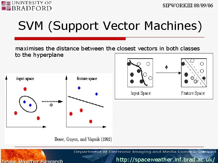 SIPWORKIII 08/09/06 SVM (Support Vector Machines) maximises the distance between the closest vectors in