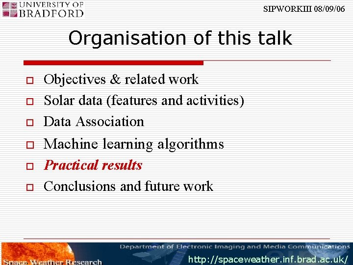 SIPWORKIII 08/09/06 Organisation of this talk o Objectives & related work Solar data (features