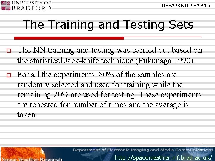 SIPWORKIII 08/09/06 The Training and Testing Sets o The NN training and testing was