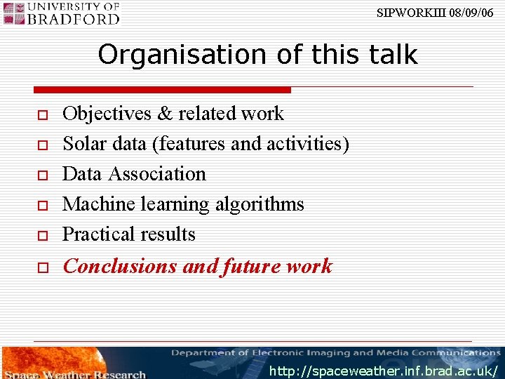 SIPWORKIII 08/09/06 Organisation of this talk o Objectives & related work Solar data (features