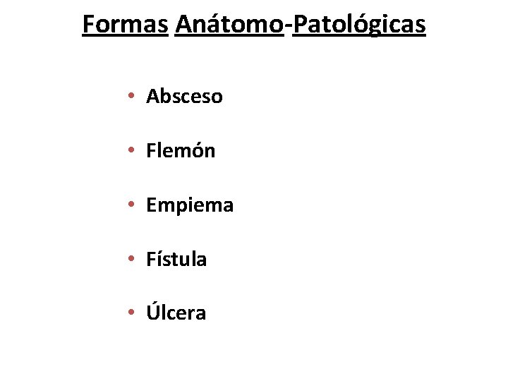 Formas Anátomo-Patológicas • Absceso • Flemón • Empiema • Fístula • Úlcera Cátedra de