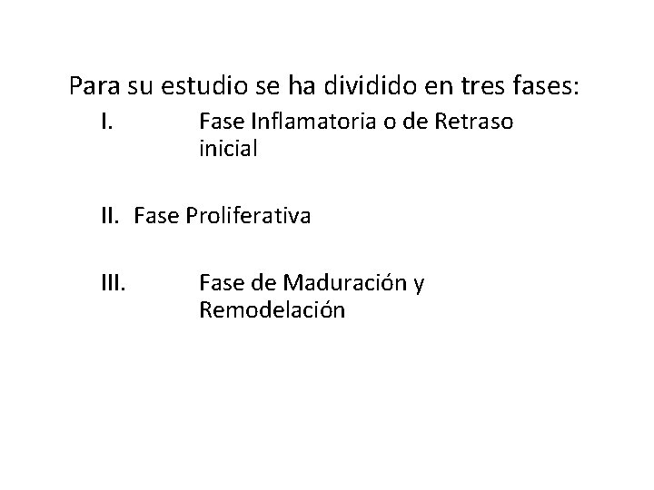 CICATRIZACION Para su estudio se ha dividido en tres fases: I. Fase Inflamatoria o