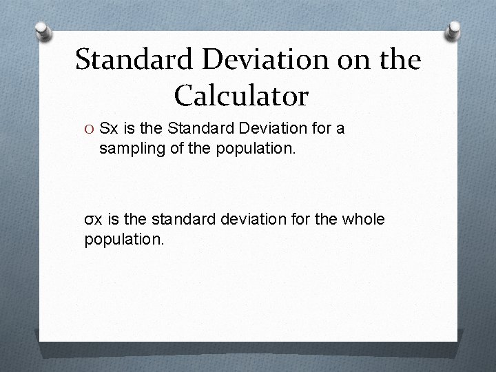 Standard Deviation on the Calculator O Sx is the Standard Deviation for a sampling Standard Deviation on the Calculator O Sx is the Standard Deviation for a sampling
