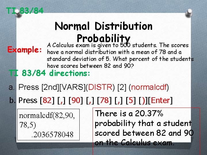 TI 83/84 Example: Normal Distribution Probability A Calculus exam is given to 500 students.