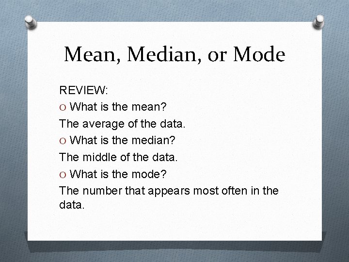 Mean, Median, or Mode REVIEW: O What is the mean? The average of the
