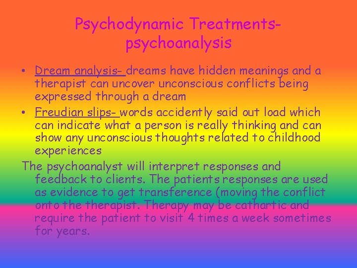 Psychodynamic Treatmentspsychoanalysis • Dream analysis- dreams have hidden meanings and a therapist can uncover Psychodynamic Treatmentspsychoanalysis • Dream analysis- dreams have hidden meanings and a therapist can uncover
