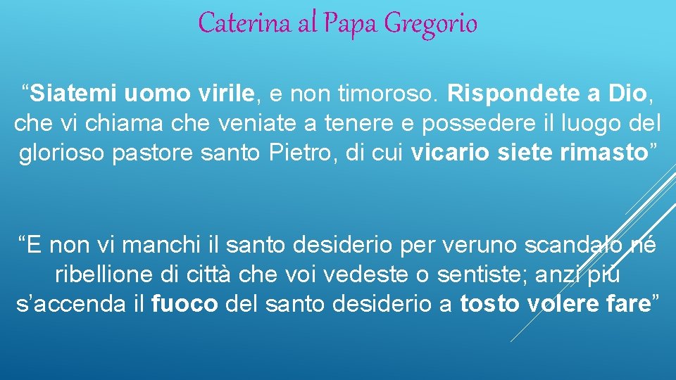 Caterina al Papa Gregorio “Siatemi uomo virile, e non timoroso. Rispondete a Dio, che