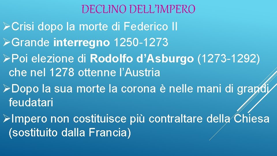 DECLINO DELL’IMPERO ØCrisi dopo la morte di Federico II ØGrande interregno 1250 -1273 ØPoi