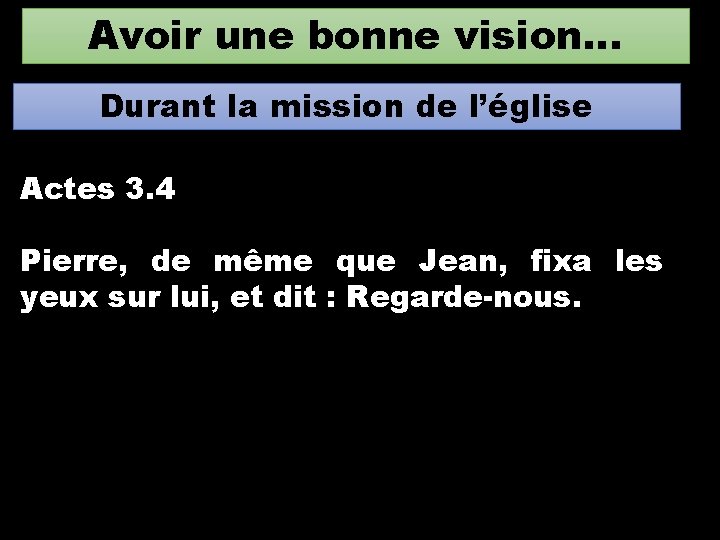 Avoir une bonne vision… Durant la mission de l’église Actes 3. 4 Pierre, de