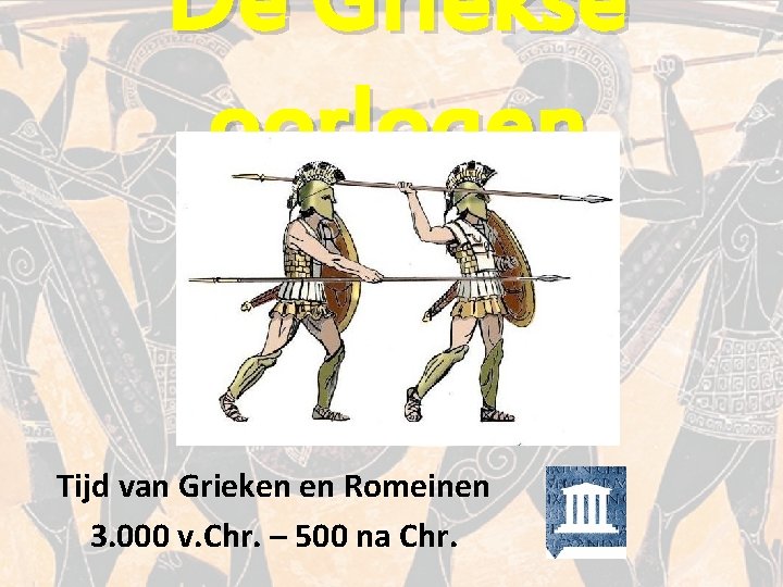 De Griekse oorlogen Tijd van Grieken en Romeinen 3. 000 v. Chr. – 500