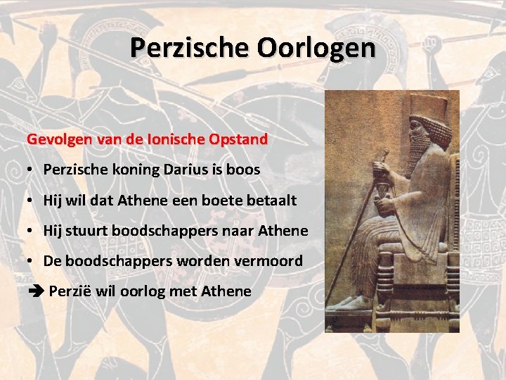 Perzische Oorlogen Gevolgen van de Ionische Opstand • Perzische koning Darius is boos •